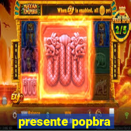 presente popbra